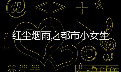 红尘烟雨之都市小女生