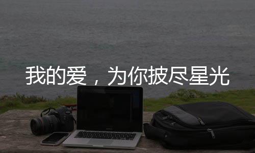 我的爱，为你披尽星光